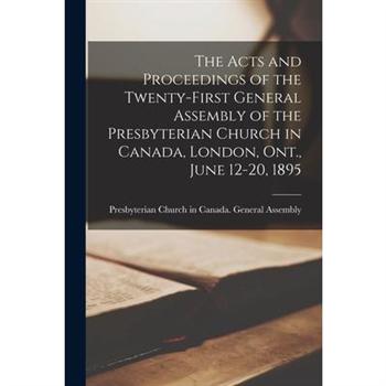 The Acts and Proceedings of the Twenty-first General Assembly of the Presbyterian Church in Canada, London, Ont., June 12-20, 1895 [microform]