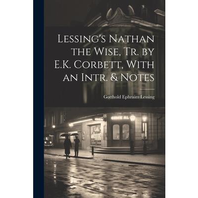 Lessing’s Nathan the Wise, Tr. by E.K. Corbett, With an Intr. & Notes