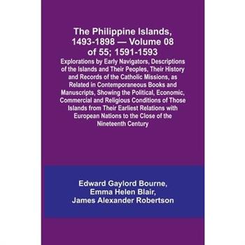 The Philippine Islands, 1493-1898 - Volume 08 of 55; 1591-1593; Explorations by Early Navigators, Descriptions of the Islands and Their Peoples, Their History and Records of the Catholic Missions, as