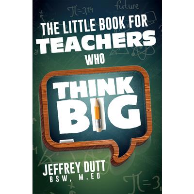 The Little Book for Teachers Who Think Big