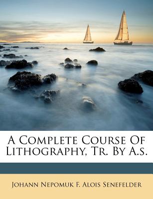 A Complete Course of Lithography, Tr. by A.S.