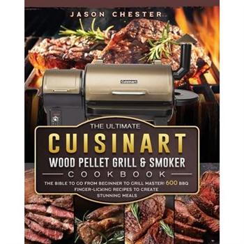 The Ultimate Cuisinart Wood Pellet Grill and Smoker Cookbook