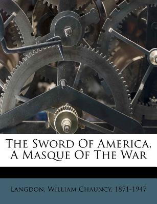 The Sword of America, a Masque of the War