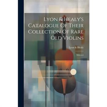 Lyon & Healy’s Catalogue Of Their Collection Of Rare Old Violins