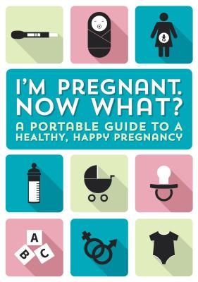 I’m Pregnant, Now What?
