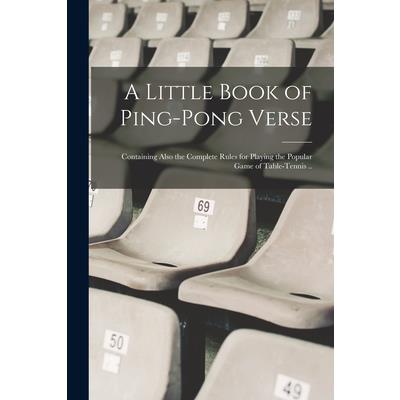 A Little Book of Ping-pong Verse; Containing Also the Complete Rules for Playing the Popular Game of Table-tennis ..