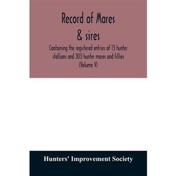 Record of mares & sirescontaining the registered entries of 13 hunter stallions and 303 hu