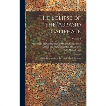 The Eclipse of the ’Abbasid Caliphate; Original Chronicles of the Fourth Islamic Century; Volume 4