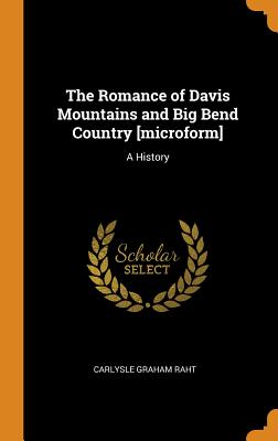The Romance of Davis Mountains and Big Bend Country [microform]