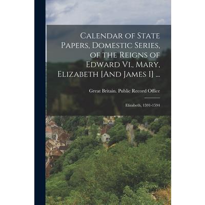 Calendar of State Papers, Domestic Series, of the Reigns of Edward Vi., Mary, Elizabeth [And James I] ...