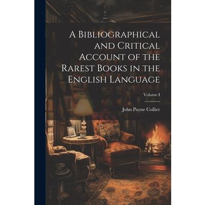 A Bibliographical and Critical Account of the Rarest Books in the English Language; Volume I | 拾書所