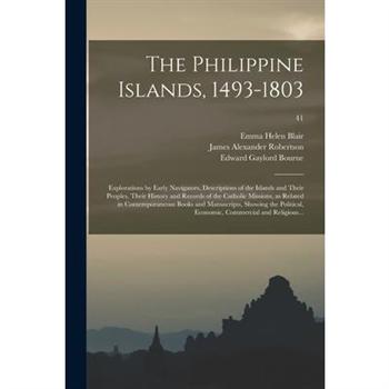 The Philippine Islands, 1493-1803; Explorations by Early Navigators, Descriptions of the Islands and Their Peoples, Their History and Records of the Catholic Missions, as Related in Contemporaneous Bo