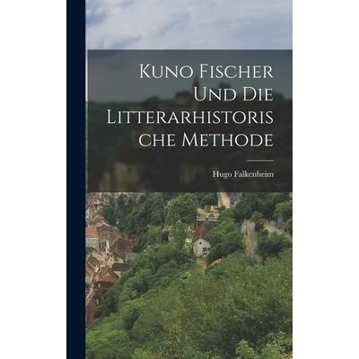 Kuno Fischer und die Litterarhistorische Methode | 拾書所