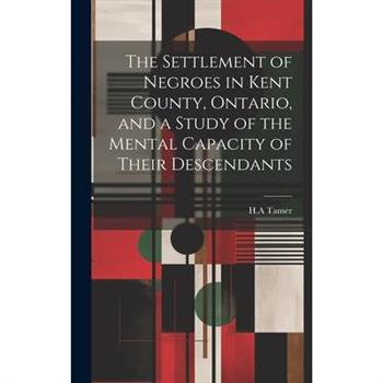 The Settlement of Negroes in Kent County, Ontario, and a Study of the Mental Capacity of Their Descendants