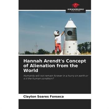 Hannah Arendt’s Concept of Alienation from the World