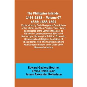 The Philippine Islands, 1493-1898 - Volume 07 of 55; 1588-1591; Explorations by Early Navigators, Descriptions of the Islands and Their Peoples, Their History and Records of the Catholic Missions, as