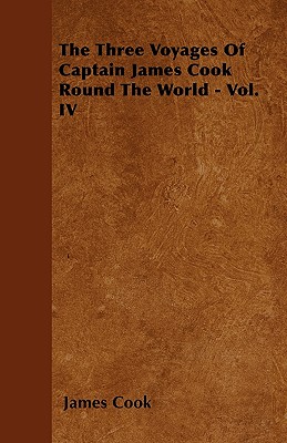 The Three Voyages Of Captain James Cook Round The World - Vol. IV