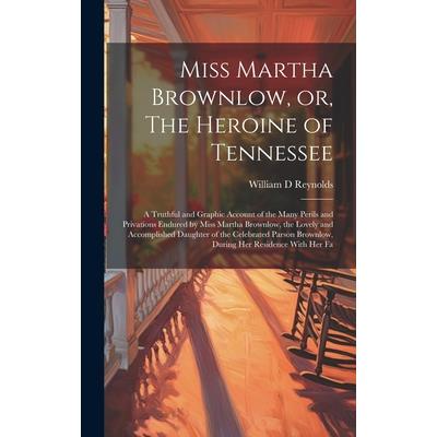 Miss Martha Brownlow, or, The Heroine of Tennessee