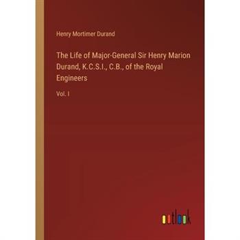 The Life of Major-General Sir Henry Marion Durand, K.C.S.I., C.B., of the Royal Engineers