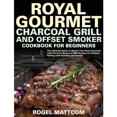 Royal Gourmet Charcoal Grill and Offset Smoker Cookbook for Beginners