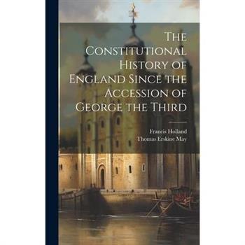 The Constitutional History of England Since the Accession of George the Third