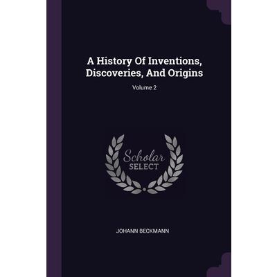 A History Of Inventions, Discoveries, And Origins; Volume 2
