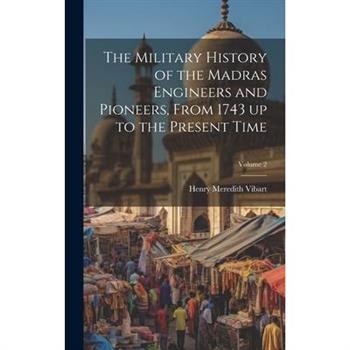 The Military History of the Madras Engineers and Pioneers, From 1743 up to the Present Time; Volume 2