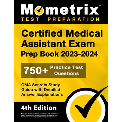 Certified Medical Assistant Exam Prep Book 2023-2024 - 750＋ Practice Test Questions, CMA Secrets Study Guide with Detailed Answer Explanations