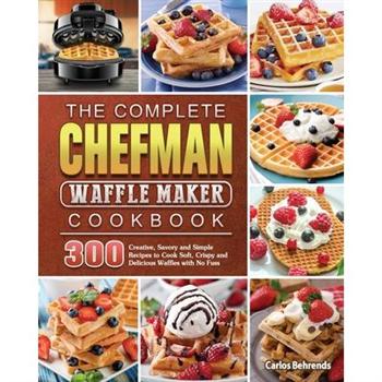 The Complete Chefman Waffle Maker Cookbook