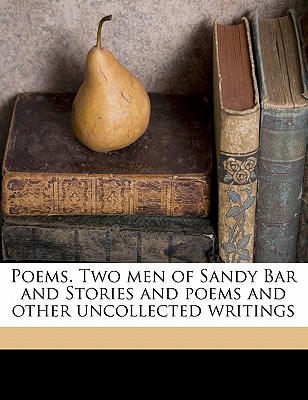 Poems. Two Men of Sandy Bar and Stories and Poems and Other Uncollected Writings