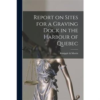 Report on Sites for a Graving Dock in the Harbour of Quebec [microform]