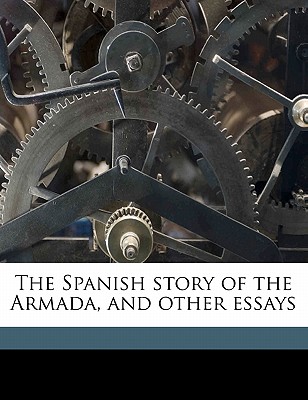 The Spanish Story of the Armada, and Other Essays
