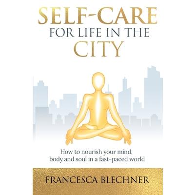 Self-Care for Life in the CityHow to nourish your mind, body and soul in a fast-paced worl
