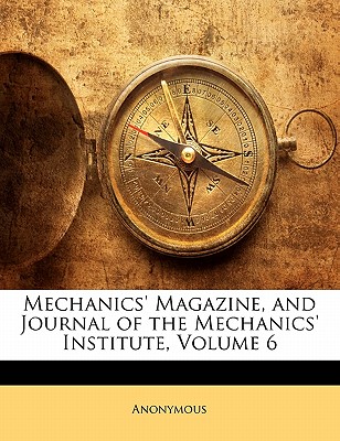 Mechanics' Magazine, and Journal of the Mechanics' Institute, Volume 6 | 拾書所