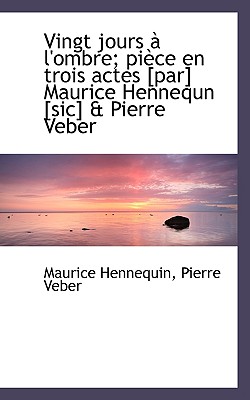 Vingt Jours L’Ombre; Pi Ce En Trois Actes [Par] Maurice Hennequn [Sic] & Pierre Veber
