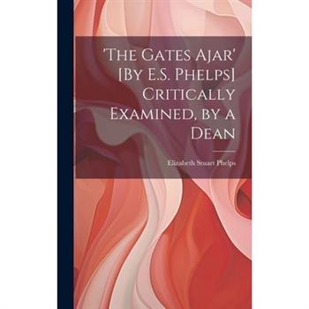 ’the Gates Ajar’ [By E.S. Phelps] Critically Examined, by a Dean