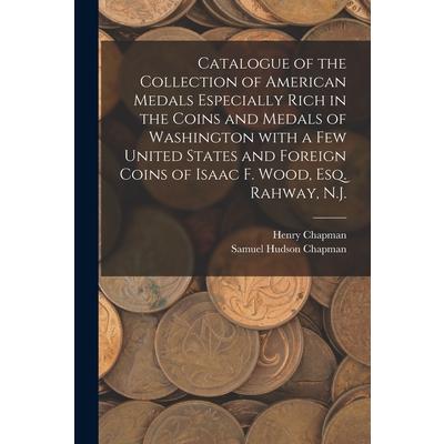 Catalogue of the Collection of American Medals Especially Rich in the Coins and Medals of Washington With a Few United States and Foreign Coins of Isaac F. Wood, Esq. Rahway, N.J. | 拾書所