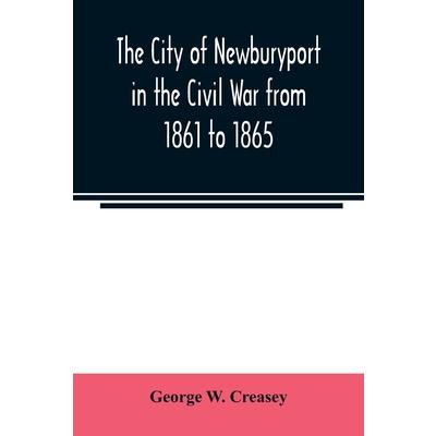 The city of Newburyport in the Civil War from 1861 to 1865Thecity of Newburyport in the Ci