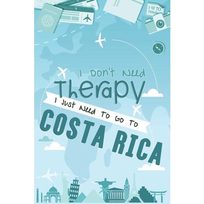 I Don’t Need Therapy I Just Need To Go To COSTA RICA