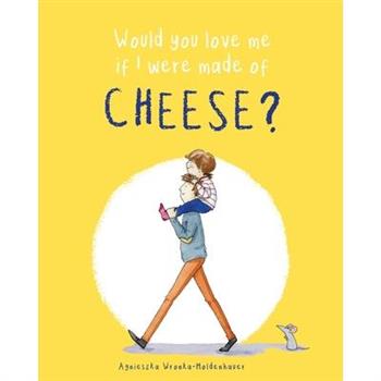 Would you love me if I were made of cheese?