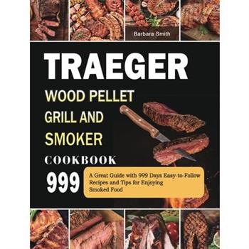 Traeger Wood Pellet Grill and Smoker Cookbook 999