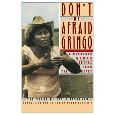 Don’t Be Afraid, Gringo: A Honduran Woman Speaks from the Heart