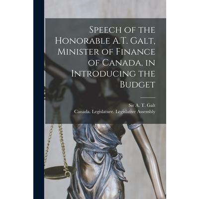 Speech of the Honorable A.T. Galt, Minister of Finance of Canada, in Introducing the Budget [microform]