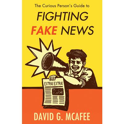 The Curious Person’s Guide to Fighting Fake News