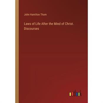 Laws of Life After the Mind of Christ. Discourses