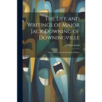 The Life and Writings of Major Jack Downing of Downingville