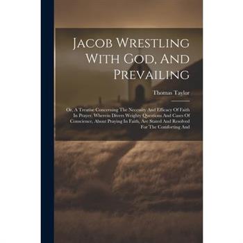 Jacob Wrestling With God, And Prevailing
