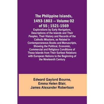 The Philippine Islands, 1493-1803 - Volume 02 of 55; 1521-1569; Explorations by Early Navigators, Descriptions of the Islands and Their Peoples, Their History and Records of the Catholic Missions, as