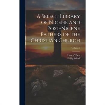 A Select Library of Nicene and Post-Nicene Fathers of the Christian Church; Volume 7