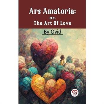 Ars Amatoria; Or, The Art Of Love